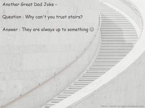 Another Great Dad Joke -  Question : Why can't you trust stairs?  Answer : They are always up to something 😄 + An image of a staircase.